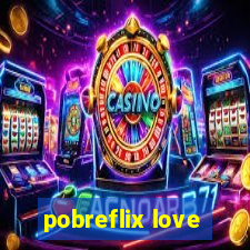 pobreflix love